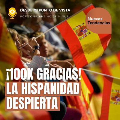 🌎 Gracias por 100.000 suscriptores: juntos hemos despertado la voz de la Hispanidad