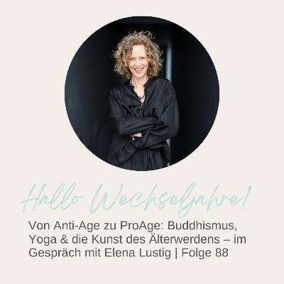Von Anti-Age zu ProAge: Buddhismus, Yoga & die Kunst des Älterwerdens – im Gespräch mit Elena Lustig | Folge 88