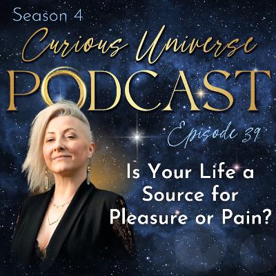 39 - Is Your Life a Source for Pleasure or Pain? 39 - Is Your Life a Source for Pleasure or Pain?