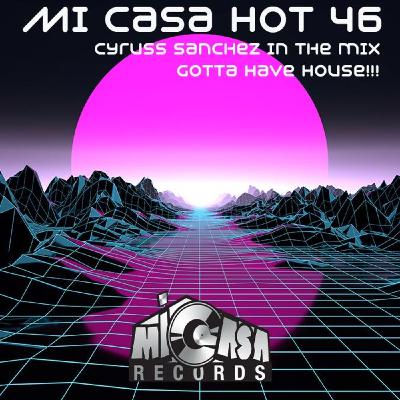 Episode 10: Mi Casa Hot 46 - Cyruss Sanchez in the mix Episode 10: Mi Casa Hot 46 - Cyruss Sanchez in the mix