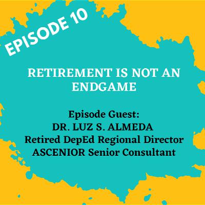 EP10 | RETIREMENT IS NOT AN ENDGAME with Guest Dr. Luz S. Almeda