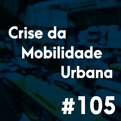 #105 - A crescente crise da mobilidade urbana brasileira