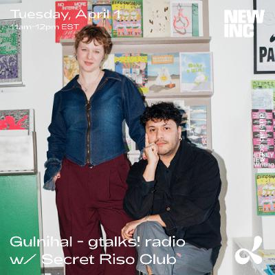 Gulnihal - gtalks! radio x NEW INC w/ Secret Riso Club