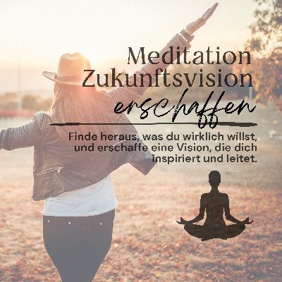 Meditation: Zukunftsvision erschaffen // Finde heraus, was du wirklich willst, und erschaffe eine Vision, die dich inspiriert und leitet.