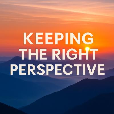 Keeping the right perspective Keeping the right perspective
