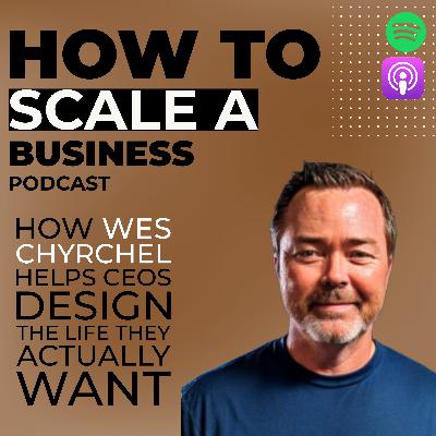 How Wes Chyrchel Helps CEOs Design the Life They Actually Want