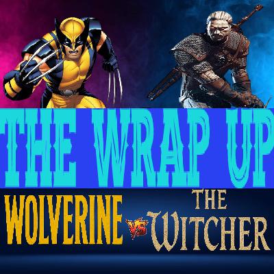 Wolverine vs The Witcher - The Wrap Up