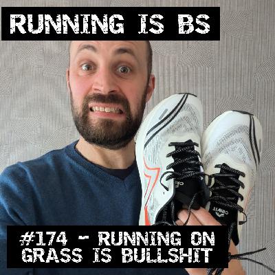 #174 - Running on Grass is Bullshit