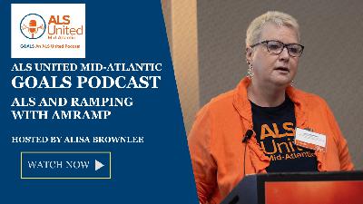 ALS United Mid-Atlantic GOALS Podcast 37 with Alisa Brownlee and AMRAMP on Ramping and ALS