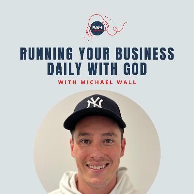 Running Your Business Daily with God, with Michael Wall