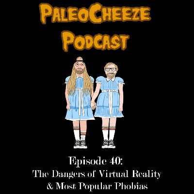 Episode 40: The Dangers of Virtual Reality and Most Popular Phobias Episode 40: The Dangers of Virtual Reality and Most Popular Phobias