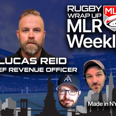 MLR Weekly: Chief Revenue Officer Lucas Reid, More re MLR/Canada/World Rugby, College Rugby Corner