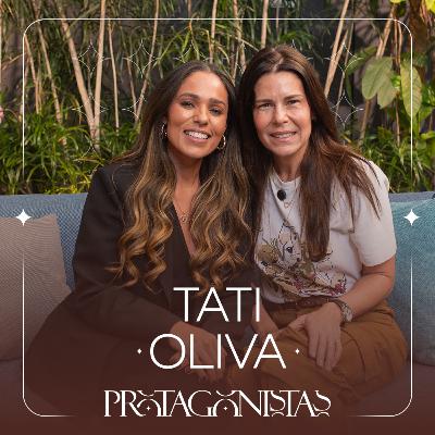 Protagonistas | EP. 06 | Tati Oliva - autenticidade e o poder de transformar desafios em oportunidades