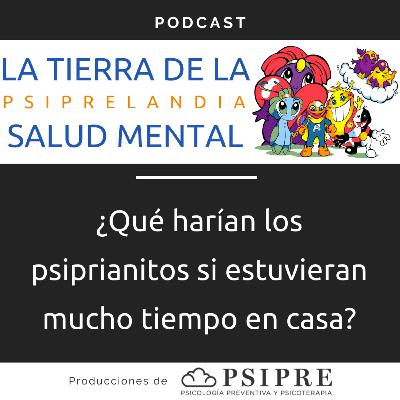 ¿Qué harían los psiprianitos si estuvieran mucho tiempo en casa? ¿Qué harían los psiprianitos si estuvieran mucho tiempo en casa?