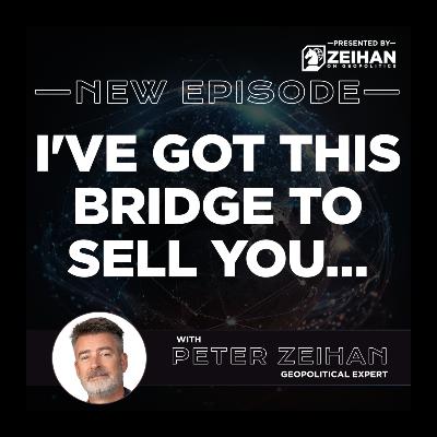 I've Got This Bridge to Sell You… || Peter Zeihan I've Got This Bridge to Sell You… || Peter Zeihan
