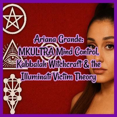 Ariana Grande: MKULTRA Mind Control, Kabbalah Witchcraft & the Illuminati Victim Theory