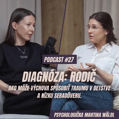 🎙️ EPIZÓDA 27: Martina Wäldl: Diagnóza Rodič alebo "Vráť sa, keď budeš normálny." Ako môže výchova spôsobiť traumu v detstve a nízku sebadôveru.
