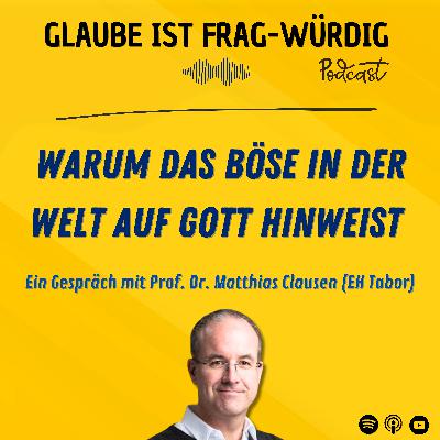 Warum das Böse in der Welt auf Gott hinweist - Ein Gespräch mit Prof. Dr. Matthias Clausen (EH Tabor) Warum das Böse in der Welt auf Gott hinweist - Ein Gespräch mit Prof. Dr. Matthias Clausen (EH Tabor)