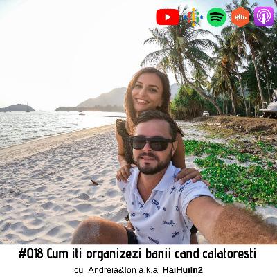 #018 Cum iti organizezi banii cand calatoresti, cu Andreia si Ion a.k.a. HaiHuiIn2