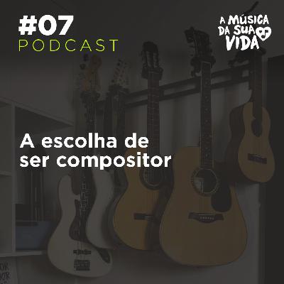 #07 - A escolha de ser compositor