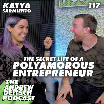 117: Secret Life of a Polyamorous Entrepreneur - Katya Sarmiento 117: Secret Life of a Polyamorous Entrepreneur - Katya Sarmiento