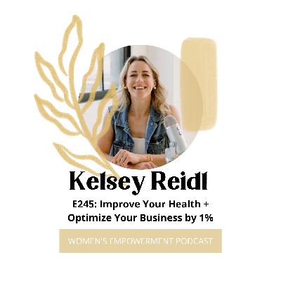 E245: Improve Your Health + Optimize Your Business with 1% More Effort with Kelsey Reidl
