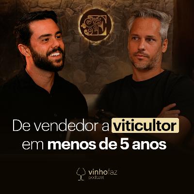 De vendedor a VITICULTOR em menos de 5 anos | Luiz Eduardo | Vinho Faz Podcast #08