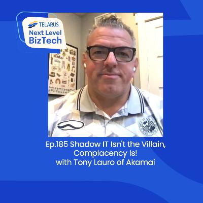 Ep.185 Shadow IT Isn't the Villain, Complacency Is! with Tony Lauro of Akamai