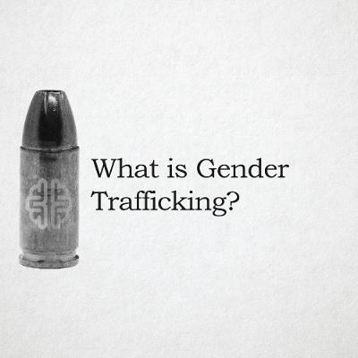 What Is Gender Trafficking? What Is Gender Trafficking?