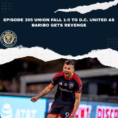 Episode 395 - Union Fall 1-0 to D.C. United As Baribo Gets Revenge