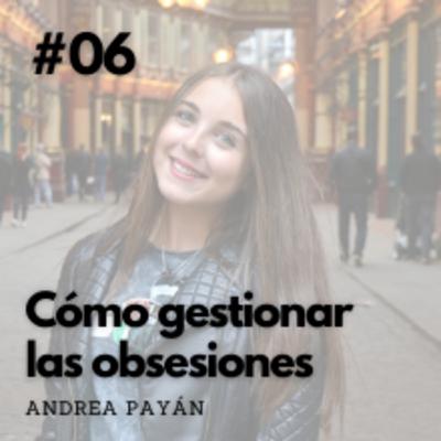 #06 - Cómo GESTIONAR las OBSESIONES (con personas, lugares, actividades...)