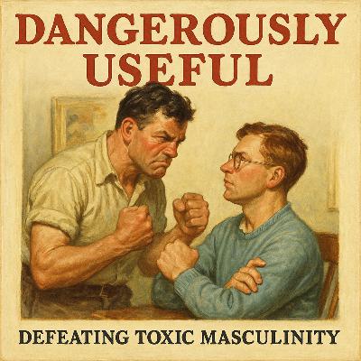 Special Archived Episode: Dangerously Useful: Defeating Toxic Masculinity Special Archived Episode: Dangerously Useful: Defeating Toxic Masculinity