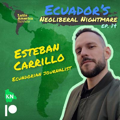 Ep. 14: Ecuador’s Neoliberal Nightmare Ep. 14: Ecuador’s Neoliberal Nightmare
