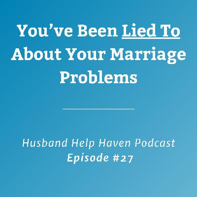 You've Been Lied To About Your Marriage Problems You've Been Lied To About Your Marriage Problems