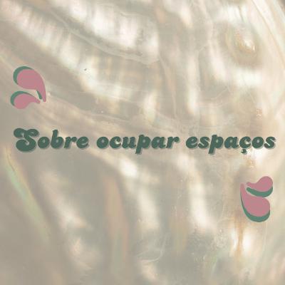 #08 - Sobre ocupar espaços #08 - Sobre ocupar espaços