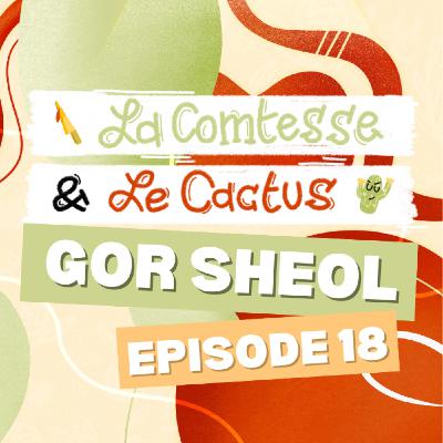 GoR SHEOL E18 : la vie, la vie, la vie, la...