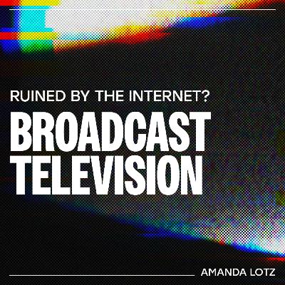 Has the internet ruined Broadcast Television? - Amanda Lotz