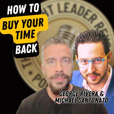 EP736: George Rivera & Michael Santonato - How To Buy Your Time Back