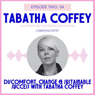 Episode Two. S4: Discomfort, Change & Sustainable Success with Tabatha Coffey Episode Two. S4: Discomfort, Change & Sustainable Success with Tabatha Coffey