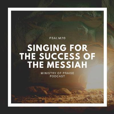 Singing for the Success of the Messiah (Psalm 20)