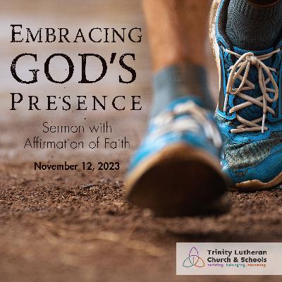 Sermon: "Embracing God's Presence" with Affirmation of Faith Statement + November 12, 2023 Sermon: "Embracing God's Presence" with Affirmation of Faith Statement + November 12, 2023