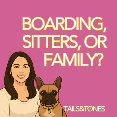 5: Dog Boarding, Pet Sitters, or Family? How to Choose the Best Care While You’re Away