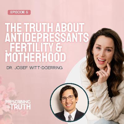 The Truth About Antidepressants, Fertility & Motherhood with Dr. Josef Witt-Doerring