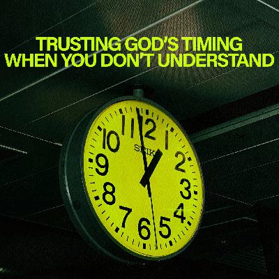 Trusting God's Timing When You Don't Understand