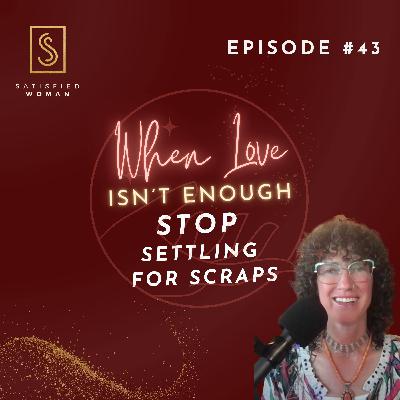 Episode #43: When Love Isn’t Enough: Stop Settling for Scraps