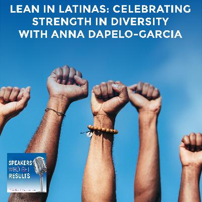 Lean In Latinas: Celebrating Strength In Diversity With Anna Dapelo-Garcia