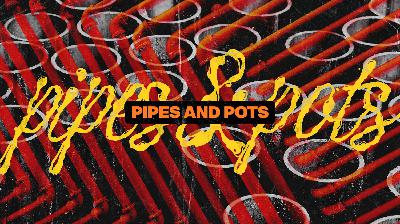 Pipes and Pots Pipes and Pots