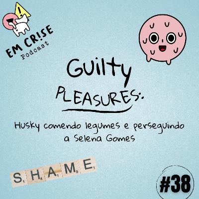 #38 Guilty Pleasures: Husky comendo legumes e perseguindo a Selena Gomez pt. II