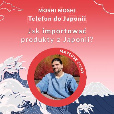 Jak importować produkty z Japonii? Mateusz Cichy