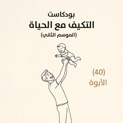الأبوة | بودكاست التكيُّف مع الحياة | حلقة (40)